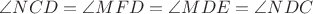 $\angle{NCD}=\angle{MFD}=\angle{MDE}=\angle{NDC}$