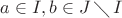 $a\in I, b\in J\mathop\diagdown I$