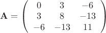 $ \mathbf{A} = \left( \begin{array}{ccc} 0 & 3 & -6 \\ 3 & 8 & -13 \\ -6 & -13 & 11 \end{array} \right) $