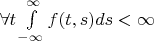 $ \forall t \int\limits_{- \infty}^{\infty} f(t,s)ds   < \infty $