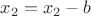 $x_2=x_2-b$