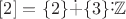 \([2]=\{2\}\dot{+}\{3\}\dot{\cdot}\mathbb{Z}\)