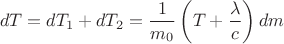 $$dT = {d}T_1 + {d}T_2 = \frac{1}{{{m_0}}}\left( {T + \frac{\lambda }{c}} \right)dm$$