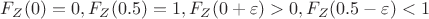 $F_Z(0) = 0, F_Z(0.5) = 1, F_Z (0+\varepsilon) > 0, F_Z(0.5 - \varepsilon) < 1$