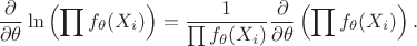 $$\frac{\partial}{\partial \theta}\ln\left(\prod f_\theta(X_i)\right) = \frac{1}{\prod f_\theta(X_i)}\frac{\partial}{\partial \theta}\left(\prod f_\theta(X_i)\right).$$