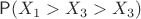 $\mathsf P(X_1 > X_3 > X_3)$