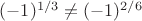 $(-1)^{1/3}\neq (-1)^{2/6}$