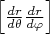 $ \left[\frac{dr}{d\theta }\frac{dr}{d\varphi}\right] $