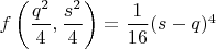 $f\left(\dfrac{q^2}{4},\dfrac{s^2}{4}\right)=\dfrac{1}{16}(s-q)^4$