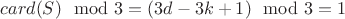 $card(S) \mod 3 = (3d-3k+1) \mod 3 = 1$