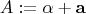 $$A: = \alpha  + {\mathbf{a}}$$