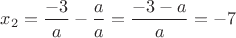 $x_2=\dfrac{-3}{a}-\dfrac{a}{a}=\dfrac{-3-a}{a}=-7$