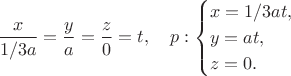 $$\dfrac{x}{1/3a}=\dfrac{y}{a}=\dfrac{z}{0}=t, \quad p: \begin{cases}
 x=1/3 at, \\
 y=at, \\
 z=0.
\end{cases}$$