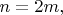 $n=2m,$