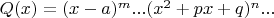$Q(x) = (x-a)^m...(x^2+px+q)^n...$