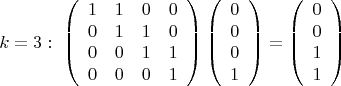 $$k=3:
\ \left(\begin{array}{cccc} 1&1&0&0\\0&1&1&0\\0&0&1&1\\0&0&0&1
\end{array}\right) \left(\begin{array}{rrrr} 0\\0\\0\\1 \end{array}\right)=
\left(\begin{array}{rrrr} 0\\0\\1\\1 \end{array}\right)$$