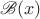 $\mathscr{B}(x)$