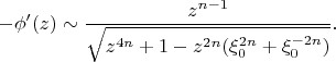 $$
-\phi'(z)\sim\frac{z^{n-1}}{\sqrt{z^{4n}+1-z^{2n}(\xi_0^{2n}+\xi_0^{-2n})}}.
$$