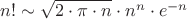 $n! \sim \sqrt{2\cdot\pi\cdot n}\cdot n^n \cdot e^{-n}$