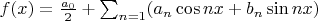 $f(x)=\frac{a_0}{2} + \sum^{\infin}_{n=1} (a_n \cos nx + b_n \sin nx)$