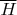 $\overline{H}$