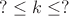 $?\le k\le ?$