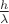$ \frac{h}{\lambda}$