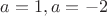 $a=1, a=-2$