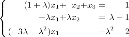 $\left\{ \begin{alignedat}{4}(1+\lambda)x_{1} & + & x_{2} & + & x_{3} & = & 1\\
-\lambda x_{1} & + & \lambda x_{2} &  &  & = & \lambda-1\\
(-3\lambda-\lambda^{2})x_{1} &  &  &  &  & = & \lambda^{2}-2
\end{alignedat}
\right.$