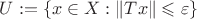 $U:=\{x\in X : \|Tx\|\leqslant\varepsilon\}$
