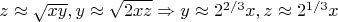 $z\approx\sqrt{xy},y\approx\sqrt{2xz}\Rightarrow y\approx2^{2/3}x,z\approx2^{1/3}x$