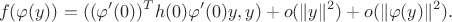$$f(\varphi(y)) = ((\varphi^\prime(0))^Th(0)\varphi^\prime(0)y,y) + o(\|y\|^2) + o(\|\varphi(y)\|^2).$$