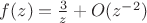 $f(z)=\frac3z+O(z^{-2})$
