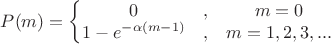 $P(m)=\left\{\begin{matrix}
0 & , & m=0\\ 
1-e^{-\alpha(m-1)} & , & m=1,2,3,...
\end{matrix}\right.$