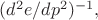 $(d^2e/dp^2)^{-1},$