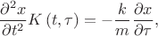 $$\frac{\partial^2x}{\partial t^2}K\left(t,\tau\right)=-\frac km \frac{\partial x}{\partial\tau},$$