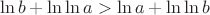 $$\ln{b}+\ln\ln{a}>\ln{a}+\ln\ln{b}$$