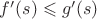 $f'(s) \leqslant g'(s)$
