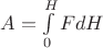 $\[A = \int\limits_0^H {FdH}\]$