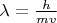 $\lambda=\frac{h}{mv}$