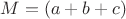 $M=(a+b+c)$