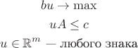 $$\displaylines{
bu \to \max\cr
uA\leq c\cr
u \in \mathbb R^m \mbox{ --- любого знака}
}$$