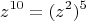 \[
z^{10}  = (z^2 )^5 
\]