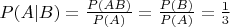 $P(A|B)=\frac{P(AB)}{P(A)}=\frac{P(B)}{P(A)}=\frac13$