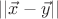 $||\vec{x} - \vec{y}||$ $||\vec{x} - \vec{y}||$