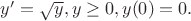 $y' = \sqrt{y}, y \geq 0,
y(0) = 0.
$
