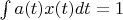 $\int a(t)x(t) dt=1$