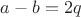 $a-b = 2q$
