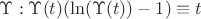 $\Upsilon: \Upsilon(t)(\ln(\Upsilon(t)) - 1) \equiv t$