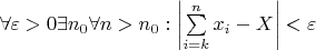 $\forall \varepsilon > 0 \exists n_0 \forall n > n_0: \left|\sum\limits_{i=k}^n x_i - X\right| < \varepsilon$